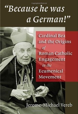 Because He Was a German!: Cardinal Bea and the Origins of Roman Catholic Engagement in the Ecumenical Movement (Kindle Edition)