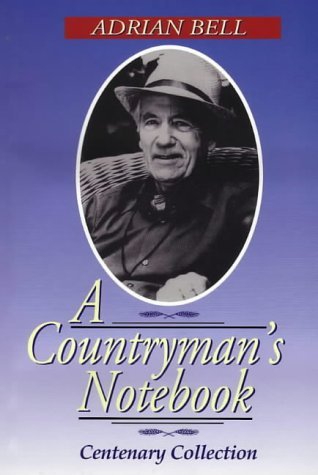 Adrian Bell: a Countryman's Notebook: A Centenary Collection (Paperback)
