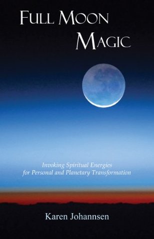 Full Moon Magic: Invoking Spiritual Energies for Personal and Planetary Transformation (Kindle Edition)