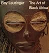 The art of Black Africa; The art of Black Africa;
