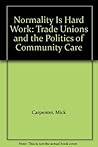 Normality Is Hard Work: Trade Unions and the Politics of Community Care