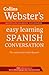 Collins Webster's Easy Learning Spanish Conversation.