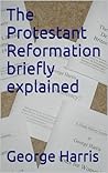 The Protestant Reformation briefly explained