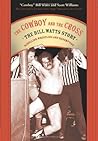 Book cover for The Cowboy and the Cross: The Bill Watts Story: Rebellion, Wrestling and Redemption: The Bill Watts Story: Rebellion, Wrestling, and Redemption