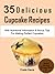 35 Delicious Cupcake Recipes: With Nutritional Information & Bonus Tips For Making Perfect Cupcakes