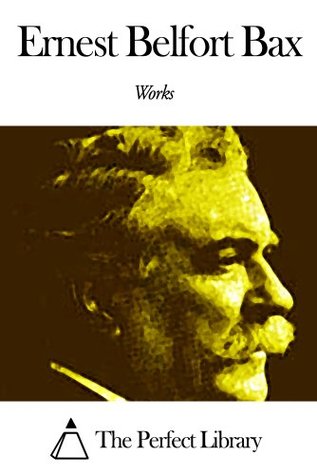Works of Ernest Belfort Bax (Kindle Edition)
