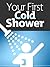 Your First Cold Shower: Rejuvenate Your Life and Stay Healthy