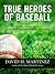 True Heroes of Baseball by David H. Martinez