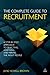 The Complete Guide to Recruitment: A Step-by-step Approach to Selecting, Assessing and Hiring the Right People