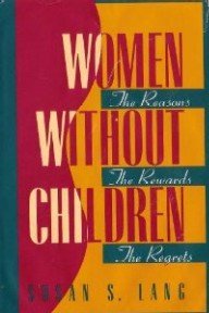 Women Without Children: The Reasons, the Rewards, the Regrets