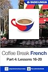 Coffee Break French 4: Lessons 16-20 - Learn French in your coffee break