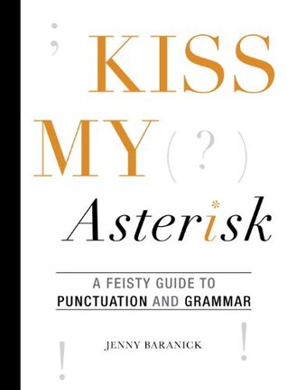 Kiss My Asterisk: A Feisty Guide to Punctuation and Grammar (Kindle Edition)
