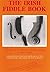 The Irish Fiddle Book : The Art of Traditional Fiddle-Playing