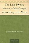 The Last Twelve Verses of the Gospel According to S. Mark