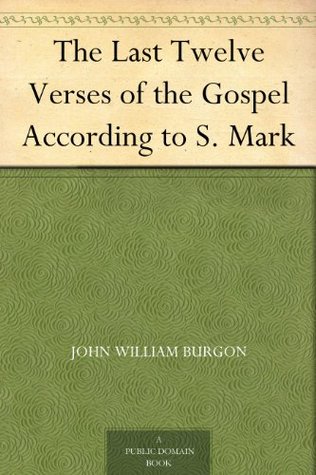 The Last Twelve Verses of the Gospel According to S. Mark (Kindle Edition)