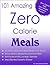 101 Amazing Zero Calorie Meals