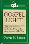 Gospel Light: An Indispensable Guide to the Teachings of Jesus and the Customs of His Time