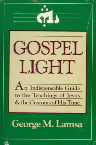 Gospel Light: An Indispensable Guide to the Teachings of Jesus and the Customs of His Time