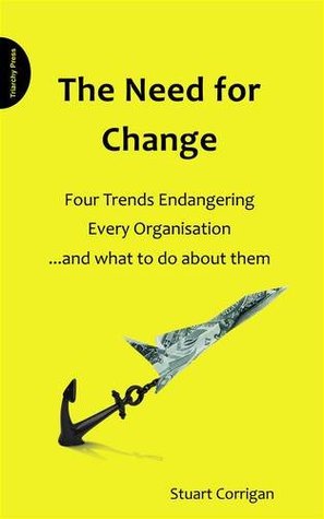 The Need for Change: Four Tends Endangering Every Organisation... and what to do about them (Paperback)