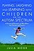 Playing, Laughing and Learning with Children on the Autism Spectrum: A Practical Resource of Play Ideas for Parents and Carers Second Edition