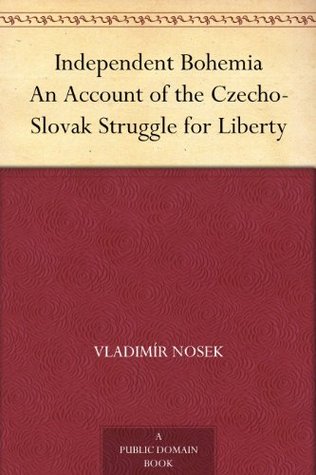Independent Bohemia An Account of the Czecho-Slovak Struggle for Liberty (Kindle Edition)