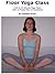Floor Yoga Class -- A 20 to 45 Minute Yoga Class with 10 Poses Plus 12 Variations (Yoga with Kalidasa)