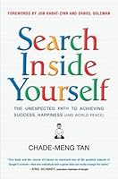 Search Inside Yourself: The Unexpected Path to Achieving Success, Happiness (And World Peace)