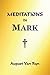 Meditations in Mark by August Van Ryn