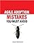 Agile Adoption Mistakes You Must Avoid