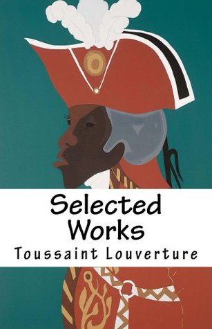 Selected Works of Toussaint Louverture (Kindle Edition)