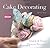 Cake Decorating: Quick and Easy Recipes (Quick and Easy, Proven Recipes)