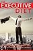 The Executive Diet: Executive Essentials by 13 Thought Leaders