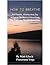 How To Breathe: Breathing Exercise Manual - Yoga Pranayama (How To Breathe Breathing Exercises For Health and Vitality Book 1)