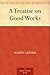 A Treatise on Good Works