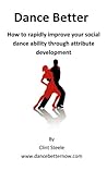 Dance Better: How to rapidly improve your social dance ability through attribute development