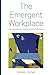 The Emergent Workplace: Understanding and Creating Adaptive Workplaces