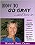 HOW TO GO GRAY...and Love it!