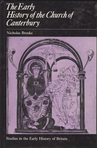 The Early History of the Church at Canterbury: Christ Church from 597 to 1066 (Studies in the early history of Britain)