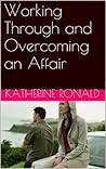 Working Through and Overcoming an Affair and Saving Your Relationship Working Through and Overcoming an Affair and Saving Your Relationship