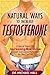 Natural Ways to Increase Testosterone: A special report on increasing Sex Drive, Strength, and Athletic Performance for men over 50