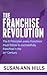 The Franchise Revolution: The 6 Principles every franchisor must follow to successfully franchise in the 21st century