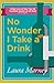 No Wonder I Take a Drink