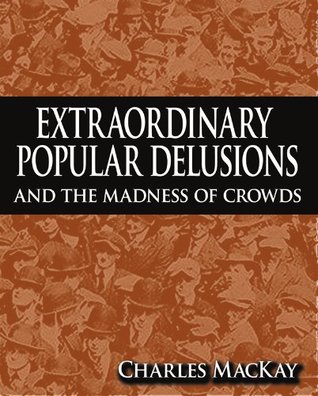 Extraordinary Popular Delusions and The Madness of Crowds