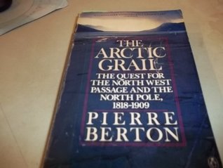 The Arctic Grail: the Quest for the North West Passage and the North Pole, 1818-1909