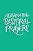 Alternative Pastoral Prayers by Tess Ward