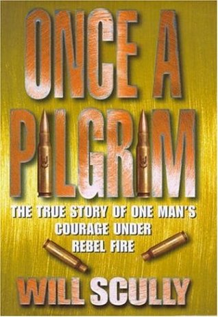 Once a Pilgrim: The True Story of One Man's Courage Under Rebel Fire (Hardcover)