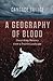 A Geography of Blood: Unearthing Memory from a Prairie Landscape