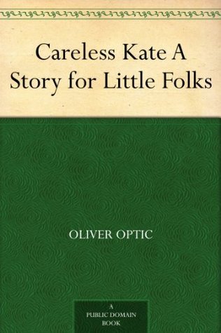 Careless Kate: A Story for Little Folks (Kindle Edition)