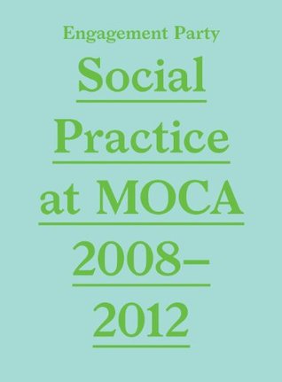Engagement Party: Social Practice at MOCA, 2008-2012 (Paperback)