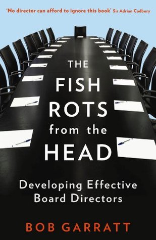 The Fish Rots From The Head: The Crisis in our Boardrooms: Developing the Crucial Skills of the Competent Director